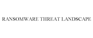 RANSOMWARE THREAT LANDSCAPE