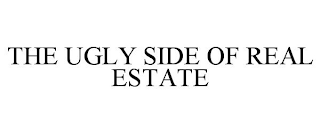 THE UGLY SIDE OF REAL ESTATE