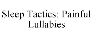 SLEEP TACTICS: PAINFUL LULLABIES
