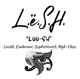 L.Ë.S.H. "LOO-SH" LAVISH, EXUBERANT, SOPHISTICATED, HIGH-CLASS.