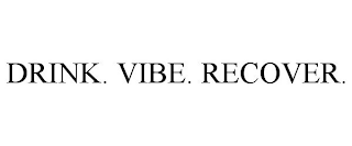 DRINK. VIBE. RECOVER.