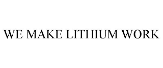 WE MAKE LITHIUM WORK