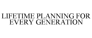 LIFETIME PLANNING FOR EVERY GENERATION