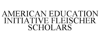 AMERICAN EDUCATION INITIATIVE FLEISCHER SCHOLARS