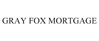 GRAY FOX MORTGAGE