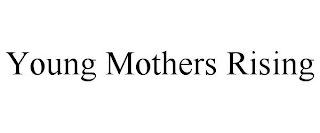 YOUNG MOTHERS RISING