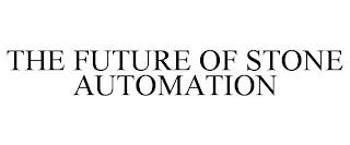 THE FUTURE OF STONE AUTOMATION