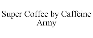 SUPER COFFEE BY CAFFEINE ARMY