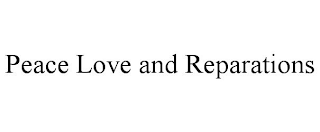 PEACE LOVE AND REPARATIONS