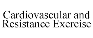 CARDIOVASCULAR AND RESISTANCE EXERCISE