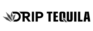 DRIP TEQUILA