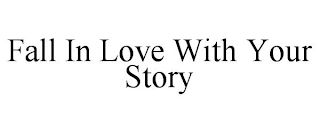 FALL IN LOVE WITH YOUR STORY