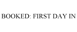 BOOKED: FIRST DAY IN