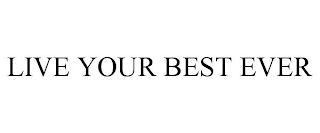 LIVE YOUR BEST EVER