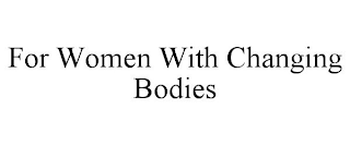 FOR WOMEN WITH CHANGING BODIES