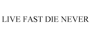 LIVE FAST DIE NEVER