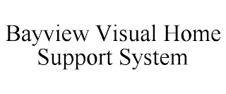 BAYVIEW VISUAL HOME SUPPORT SYSTEM
