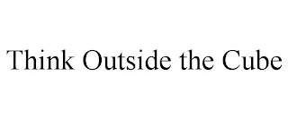 THINK OUTSIDE THE CUBE