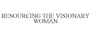 RESOURCING THE VISIONARY WOMAN