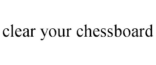 CLEAR YOUR CHESSBOARD