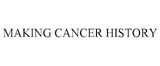 MAKING CANCER HISTORY