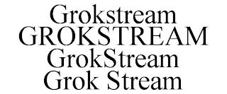 GROKSTREAM GROKSTREAM GROKSTREAM GROK STREAM