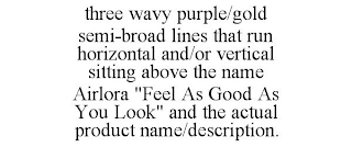 THREE WAVY PURPLE/GOLD SEMI-BROAD LINES THAT RUN HORIZONTAL AND/OR VERTICAL SITTING ABOVE THE NAME AIRLORA "FEEL AS GOOD AS YOU LOOK" AND THE ACTUAL PRODUCT NAME/DESCRIPTION.