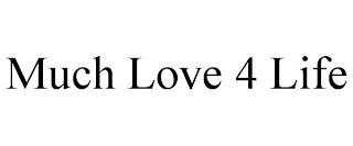 MUCH LOVE 4 LIFE
