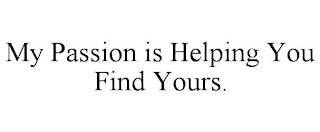 MY PASSION IS HELPING YOU FIND YOURS.