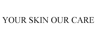 YOUR SKIN OUR CARE