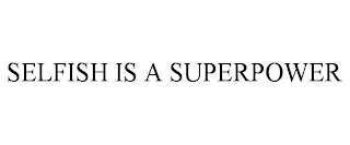 SELFISH IS A SUPERPOWER