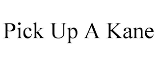 PICK UP A KANE