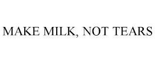 MAKE MILK, NOT TEARS