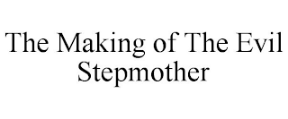 THE MAKING OF THE EVIL STEPMOTHER