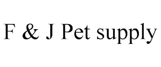 F & J PET SUPPLY