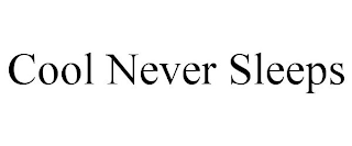 COOL NEVER SLEEPS
