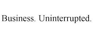 BUSINESS. UNINTERRUPTED.