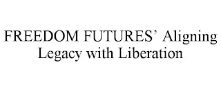 FREEDOM FUTURES' ALIGNING LEGACY WITH LIBERATION