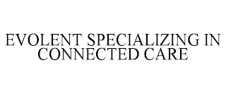 EVOLENT SPECIALIZING IN CONNECTED CARE