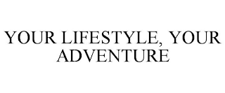 YOUR LIFESTYLE, YOUR ADVENTURE