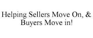 HELPING SELLERS MOVE ON, & BUYERS MOVE IN!