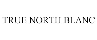 TRUE NORTH BLANC