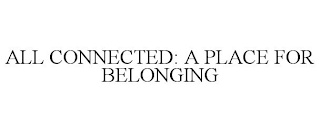 ALL CONNECTED: A PLACE FOR BELONGING