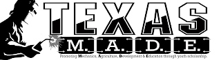 TEXAS M.A.D.E. PROMOTING MECHANICS, AGRICULTURE, DEVELOPMENT & EDUCATION THROUGH YOUTH SCHOLARSHIP.