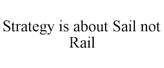 STRATEGY IS ABOUT SAIL NOT RAIL