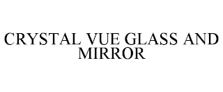 CRYSTAL VUE GLASS AND MIRROR