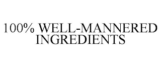 100% WELL-MANNERED INGREDIENTS