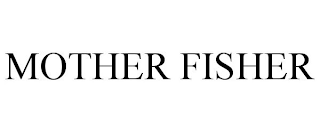 MOTHER FISHER