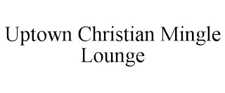 UPTOWN CHRISTIAN MINGLE LOUNGE