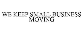 WE KEEP SMALL BUSINESS MOVING